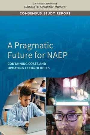 A Pragmatic Future for Naep: Containing Costs and Updating Technologies de National Academies Of Sciences Engineeri