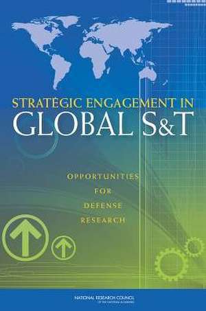 Strategic Engagement in Global S&T: Opportunities for Defense Research de Committee on Globalization of Science an