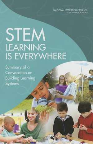 Stem Learning Is Everywhere: Summary of a Convocation on Building Learning Systems de Planning Committee on Stem Learning Is E