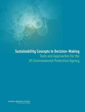 Sustainability Concepts in Decision-Making: Tools and Approaches for the US Environmental Protection Agency de Committee on Scientific Tools and Approa