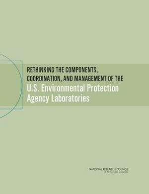 Rethinking the Components, Coordination, and Management of the U.S. Environmental Protection Agency Laboratories de Committee on Strengthening the Us Enviro