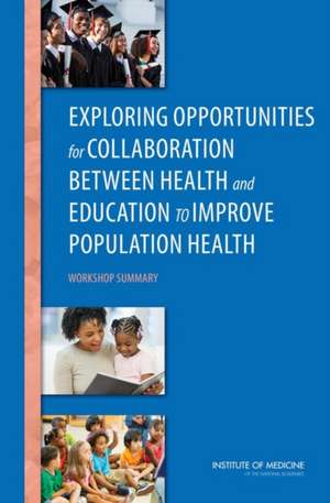 Exploring Opportunities for Collaboration Between Health and Education to Improve Population Health de Institute of Medicine