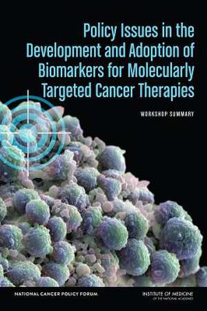 Policy Issues in the Development and Adoption of Biomarkers for Molecularly Targeted Cancer Therapies: Workshop Summary de National Cancer Policy Forum