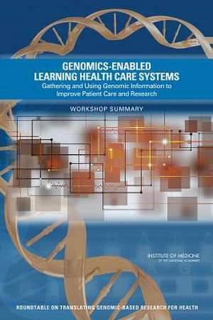 Genomics-Enabled Learning Health Care Systems: Workshop Summary de Roundtable on Translating Genomic-Based