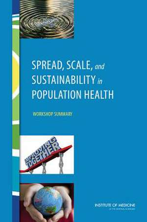 Spread, Scale, and Sustainability in Population Health: Workshop Summary de Roundtable on Population Health Improvem