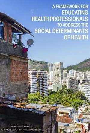 A Framework for Educating Health Professionals to Address the Social Determinants of Health de National Academies of Sciences Engineering and Medicine