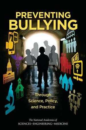 Preventing Bullying Through Science, Policy, and Practice de National Academies of Sciences Engineering and Medicine