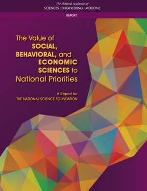 The Value of Social, Behavioral, and Economic Sciences to National Priorities de National Academies of Sciences Engineering and Medicine