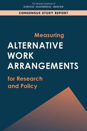 Measuring Alternative Work Arrangements for Research and Policy de National Academies of Sciences Engineering and Medicine