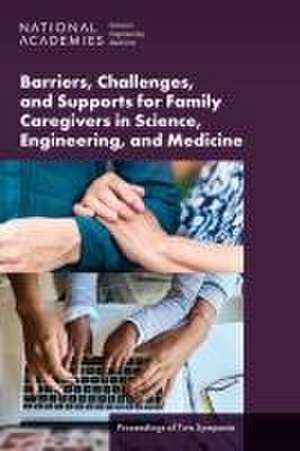 Barriers, Challenges, and Supports for Family Caregivers in Science, Engineering, and Medicine de Paula Whitacre