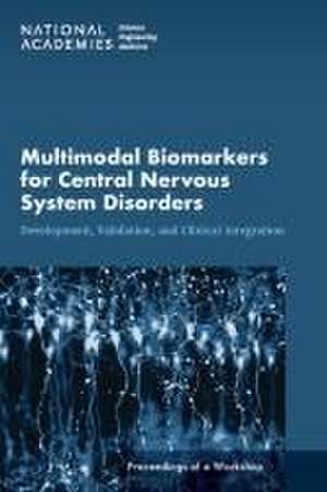 Multimodal Biomarkers for Central Nervous System Disorders: Development, Validation, and Clinical Integration: Proceedings of a Workshop de National Academies Of Sciences Engineeri