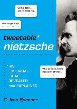 Tweetable Nietzsche: His Essential Ideas Revealed and Explained de C. Ivan Spencer