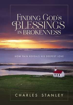 Finding God's Blessings in Brokenness: How Pain Reveals His Deepest Love de Charles F. Stanley