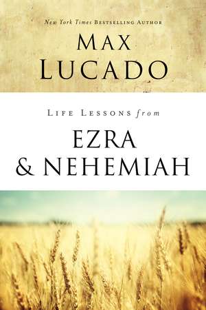 Life Lessons from Ezra and Nehemiah: Lessons in Leadership de Max Lucado