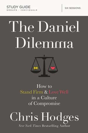 The Daniel Dilemma Bible Study Guide: How to Stand Firm and Love Well in a Culture of Compromise de Chris Hodges