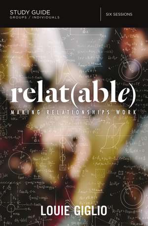 Relatable Bible Study Guide: Making Relationships Work de Louie Giglio