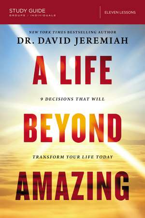 A Life Beyond Amazing Bible Study Guide: 9 Decisions That Will Transform Your Life Today de Dr. David Jeremiah