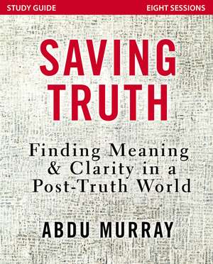 Saving Truth Study Guide: Finding Meaning and Clarity in a Post-Truth World de Abdu Murray