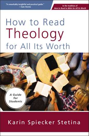 How to Read Theology for All Its Worth: A Guide for Students de Karin Spiecker Stetina