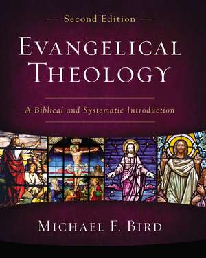 Evangelical Theology, Second Edition: A Biblical and Systematic Introduction de Michael F. Bird