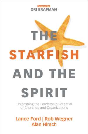 The Starfish and the Spirit: Unleashing the Leadership Potential of Churches and Organizations de Lance Ford