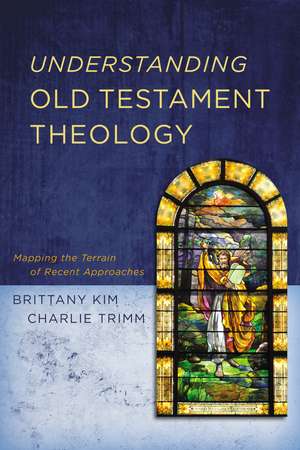 Understanding Old Testament Theology: Mapping the Terrain of Recent Approaches de Brittany Kim