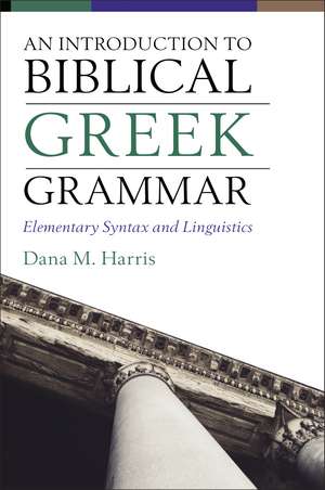 An Introduction to Biblical Greek Grammar: Elementary Syntax and Linguistics de Dana M. Harris