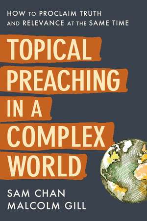 Topical Preaching in a Complex World: How to Proclaim Truth and Relevance at the Same Time de Sam Chan