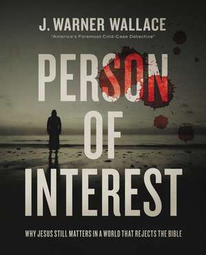 Person of Interest: Why Jesus Still Matters in a World that Rejects the Bible de J. Warner Wallace