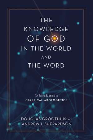 The Knowledge of God in the World and the Word: An Introduction to Classical Apologetics de Douglas Groothuis