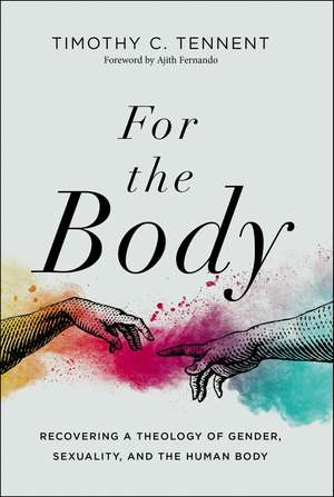 For the Body: Recovering a Theology of Gender, Sexuality, and the Human Body de Timothy C. Tennent