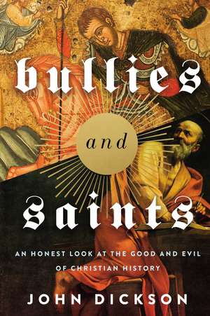 Bullies and Saints: An Honest Look at the Good and Evil of Christian History de Zondervan