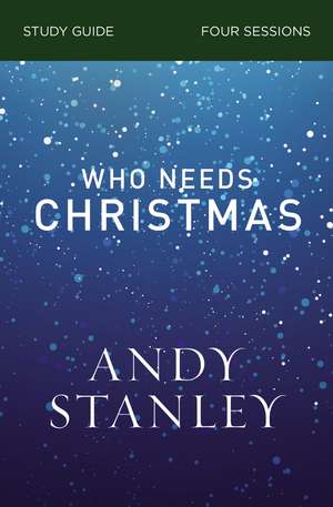 Who Needs Christmas Bible Study Guide de Andy Stanley