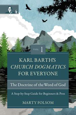 Karl Barth's Church Dogmatics for Everyone, Volume 1---The Doctrine of the Word of God: A Step-by-Step Guide for Beginners and Pros de Marty Folsom