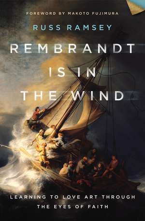 Rembrandt Is in the Wind: Learning to Love Art through the Eyes of Faith de Russ Ramsey