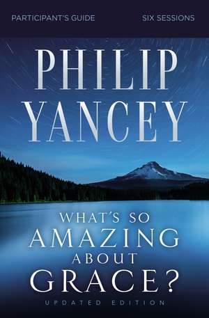 What's So Amazing About Grace? Bible Study Participant's Guide, Updated Edition de Philip Yancey