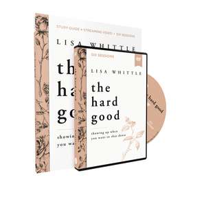 The Hard Good Study Guide with DVD: Showing Up When You Want to Shut Down de Lisa Whittle