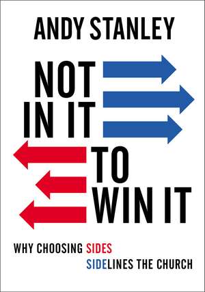 Not in It to Win It: Why Choosing Sides Sidelines The Church de Andy Stanley