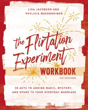 The Flirtation Experiment Workbook: 30 Acts to Adding Magic, Mystery, and Spark to Your Everyday Marriage de Lisa Jacobson