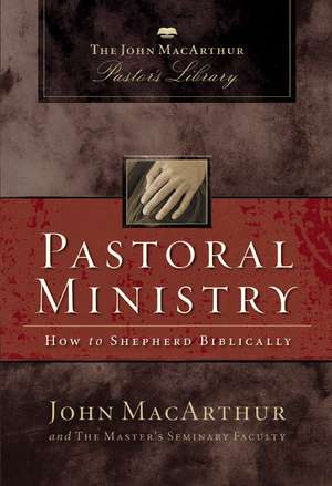 Pastoral Ministry: How to Shepherd Biblically de John F. MacArthur