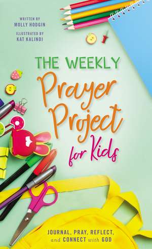 The Weekly Prayer Project for Kids: Journal, Pray, Reflect, and Connect with God de Kat Kalindi