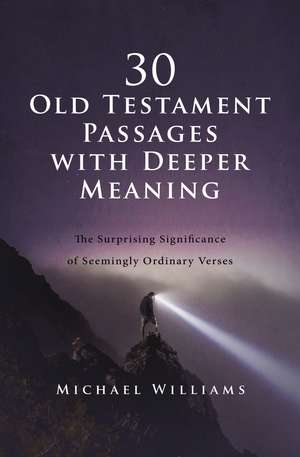 30 Old Testament Passages with Deeper Meaning: The Surprising Significance of Seemingly Ordinary Verses de Michael Williams