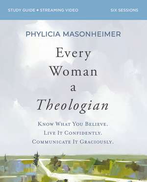 Every Woman a Theologian Workbook: Know What You Believe. Live It Confidently. Communicate It Graciously. de Phylicia Masonheimer