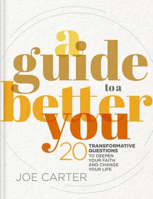 A Guide to a Better You: 20 Transformative Questions to Deepen Your Faith and Change Your Life de Joe Carter