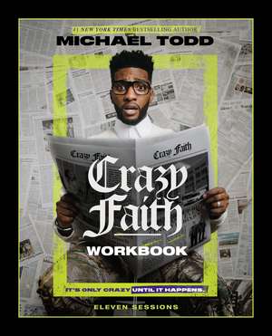 Crazy Faith Workbook: It’s Only Crazy Until It Happens de Michael Todd