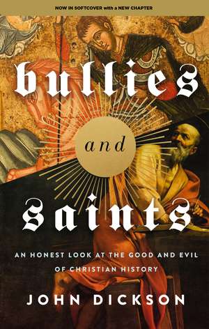 Bullies and Saints: An Honest Look at the Good and Evil of Christian History de John Dickson