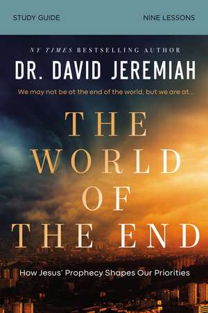 The World of the End Bible Study Guide: How Jesus’ Prophecy Shapes Our Priorities de Dr. David Jeremiah