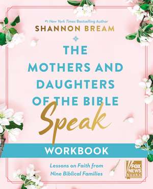 The Mothers and Daughters of the Bible Speak Workbook: Lessons on Faith from Nine Biblical Families de Shannon Bream