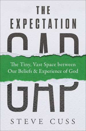 The Expectation Gap: The Tiny, Vast Space between Our Beliefs and Experience of God de Steve Cuss