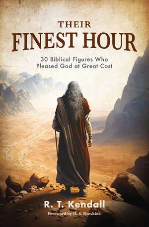 Their Finest Hour: 30 Biblical Figures Who Pleased God at Great Cost de R. T. Kendall